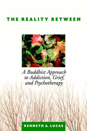 Cover image for The Reality Between: A Buddhist Approach to Addiction, Grief, and Psychotherapy