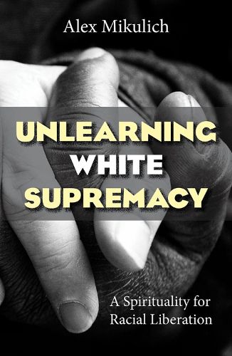 Cover image for Unlearning White Supremacy: A Spirituality for Racial Liberation