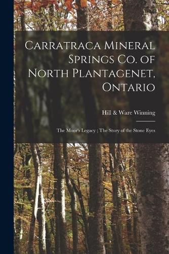 Cover image for Carratraca Mineral Springs Co. of North Plantagenet, Ontario [microform]: The Moor's Legacy; The Story of the Stone Eyes