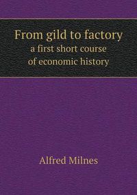 Cover image for From gild to factory a first short course of economic history