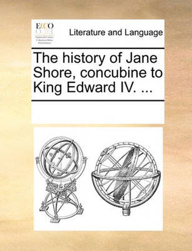 The History of Jane Shore, Concubine to King Edward IV. ...