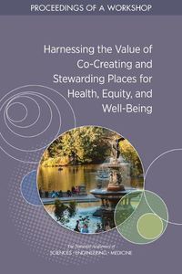 Cover image for Harnessing the Value of Co-Creating and Stewarding Places for Health, Equity, and Well-Being: Proceedings of a Workshop