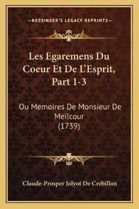 Cover image for Les Egaremens Du Coeur Et de L'Esprit, Part 1-3: Ou Memoires de Monsieur de Meilcour (1739)