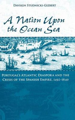 Cover image for A Nation upon the Ocean Sea: Portugal's Atlantic Diaspora and the Crisis of the Spanish Empire, 1492-1640