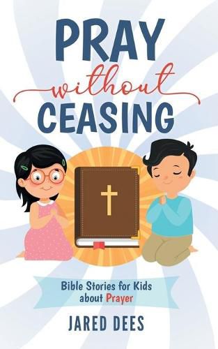 Cover image for Pray without Ceasing: Bible Stories for Kids about Prayer