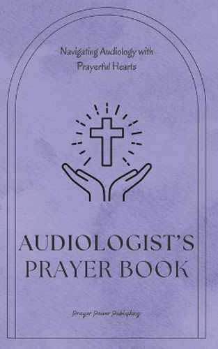 Audiologist's Prayer Book - Navigating Audiology With Prayerful Hearts