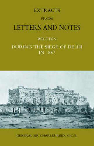 Extracts from Letters and Notes Written During the Siege of Delhi in 1857