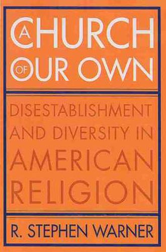 Cover image for A Church of Our Own: Disestablishment and Diversity in American Religion