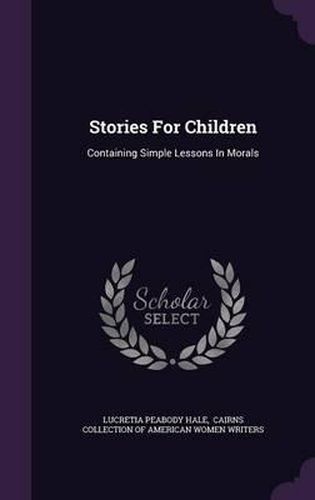 Cover image for Stories for Children: Containing Simple Lessons in Morals