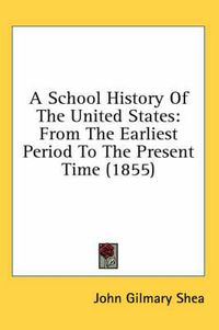 Cover image for A School History of the United States: From the Earliest Period to the Present Time (1855)