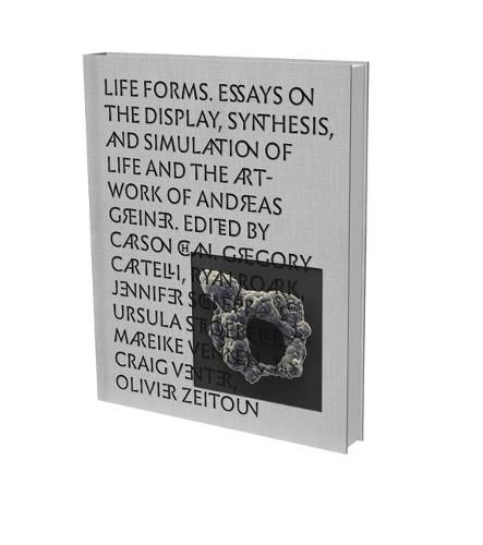 Cover image for Andreas Grenier: Life Forms: Essays on the Display, Synthesis and Simulation of Life and the Artwork of Andreas Greiner