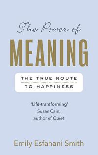 Cover image for The Power of Meaning: The true route to happiness