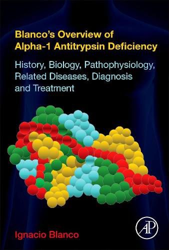 Cover image for Blanco's Overview of Alpha-1 Antitrypsin Deficiency: History, Biology, Pathophysiology, Related Diseases, Diagnosis and Treatment