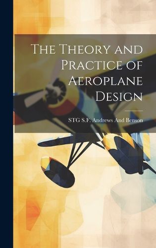 The Theory and Practice of Aeroplane Design