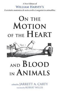 Cover image for On the Motion of the Heart and Blood in Animals: A New Edition of William Harvey's Exercitatio Anatomica de Motu Cordis Et Sanguinis in Animalibus