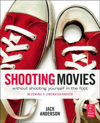 Cover image for Shooting Movies Without Shooting Yourself in the Foot: Becoming a Cinematographer