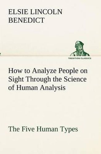 Cover image for How to Analyze People on Sight Through the Science of Human Analysis: The Five Human Types