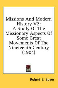 Cover image for Missions and Modern History V2: A Study of the Missionary Aspects of Some Great Movements of the Nineteenth Century (1904)