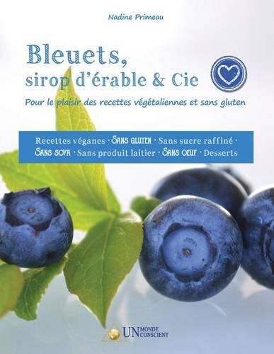 Cover image for Bleuets, sirop d'erable & Cie: Pour le plaisir des recettes vegetaliennes et sans gluten