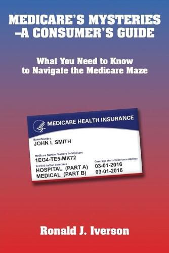 Cover image for Medicare's Mysteries-A Consumer's Guide: What You Need to Know to Navigate the Medicare Maze
