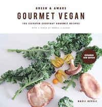 Cover image for Green and Awake Gourmet Vegan: 100 Elevated Everyday Gourmet Recipes with a pinch of nordic flavour (Expanded & Revised New Edition)