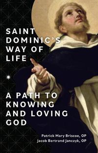 Cover image for Saint Dominic's Way of Life: A Path to Knowing and Loving God