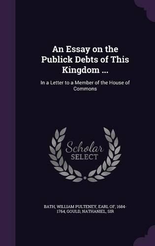 Cover image for An Essay on the Publick Debts of This Kingdom ...: In a Letter to a Member of the House of Commons