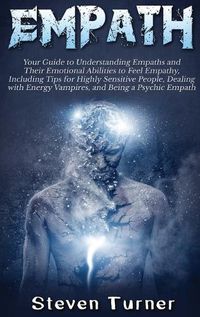 Cover image for Empath: Your Guide to Understanding Empaths and Their Emotional Abilities to Feel Empathy, Including Tips for Highly Sensitive People, Dealing with Energy Vampires, and Being a Psychic Empath