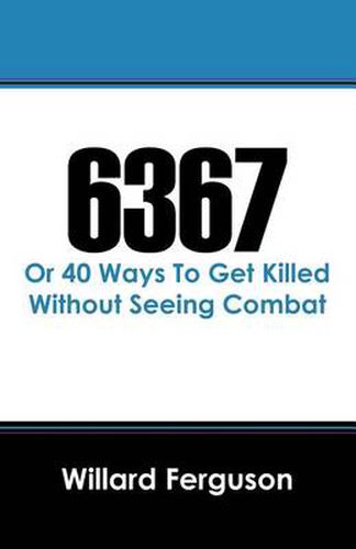 Cover image for 6367: Or 40 Ways To Get Killed Without Seeing Combat