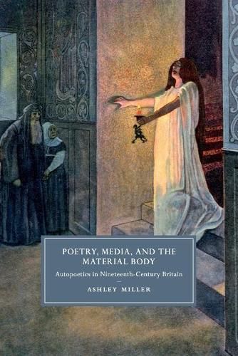 Cover image for Poetry, Media, and the Material Body: Autopoetics in Nineteenth-Century Britain