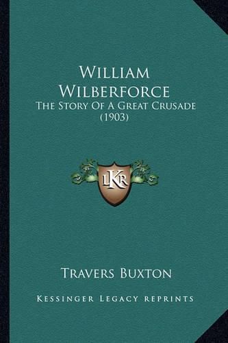 William Wilberforce William Wilberforce: The Story of a Great Crusade (1903) the Story of a Great Crusade (1903)