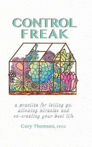 Cover image for Control Freak: A practice for letting go, allowing miracles and co-creating your best life