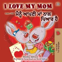 Cover image for I Love My Mom (English Punjabi Bilingual Book -Gurmukhi)