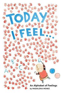Cover image for Today I Feel . . .: An Alphabet of Feelings