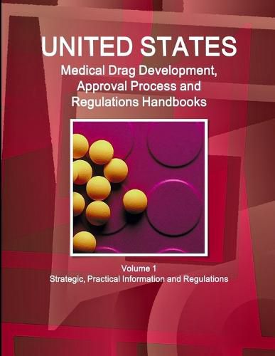 US Medical Drugs Development, Approval Process and Regulations Handbook Volume 1 Strategic, Practical Information and Regulations