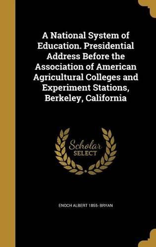 Cover image for A National System of Education. Presidential Address Before the Association of American Agricultural Colleges and Experiment Stations, Berkeley, California