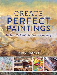 Cover image for Create Perfect Paintings: An Artist's Guide to Visual Thinking