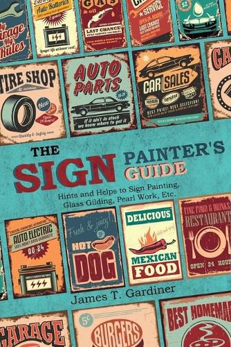 Cover image for The Sign Painter's Guide, or Hints and Helps to Sign Painting, Glass Gilding, Pearl Work, Etc.: Containing Also Many Valuable Receipts and Methods, and Much General Information in the Various Branches of the Business