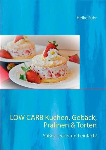 Cover image for Low Carb Kuchen, Geback, Pralinen & Torten: Susses: lecker und einfach!