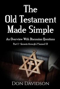 Cover image for The Old Testament Made Simple: An Overview With Discussion Questions (Part 1 - Genesis through 2 Samuel 13)