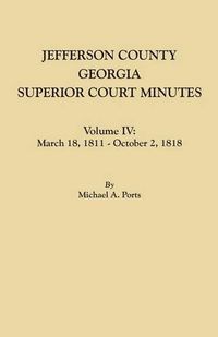 Cover image for Jefferson County, Georgia, Superior Court Minutes. Volume IV: March 18, 1811 - October 2, 1818