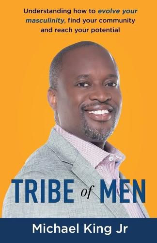 Cover image for Tribe of Men: Understanding How to Evolve Your Masculinity, Find Your Community, and Reach Your Potential