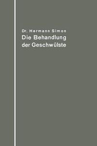 Cover image for Die Behandlung Der Geschwulste Nach Dem Gegenwartigen Stande Und Den Ergebnissen Der Experimentellen Forschung