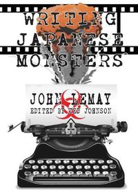 Cover image for Writing Japanese Monsters: From the Files of The Big Book of Japanese Giant Monster Movies