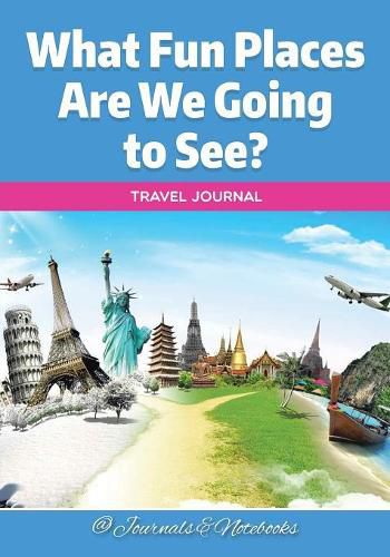 Cover image for What Fun Places Are We Going to See? Travel Journal