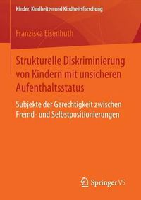 Cover image for Strukturelle Diskriminierung von Kindern mit unsicheren Aufenthaltsstatus: Subjekte der Gerechtigkeit zwischen Fremd- und Selbstpositionierungen