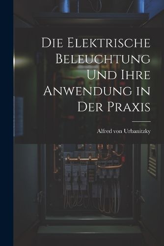 Cover image for Die Elektrische Beleuchtung und Ihre Anwendung in der Praxis