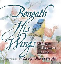 Cover image for Beneath His Wings: Abiding in God's Comfort and Love