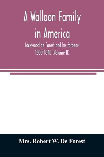 Cover image for A Walloon family in America; Lockwood de Forest and his forbears 1500-1848 (Volume II)