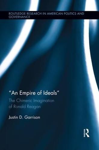 Cover image for An Empire of Ideals: The Chimeric Imagination of Ronald Reagan